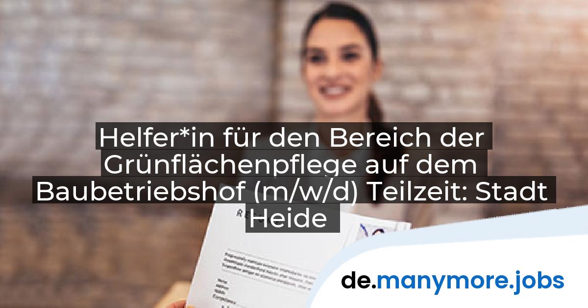 Helfer*in für den Bereich der Grünflächenpflege auf dem Baubetriebshof (m/w/d) Teilzeit: Stadt Heide | manymore.jobs