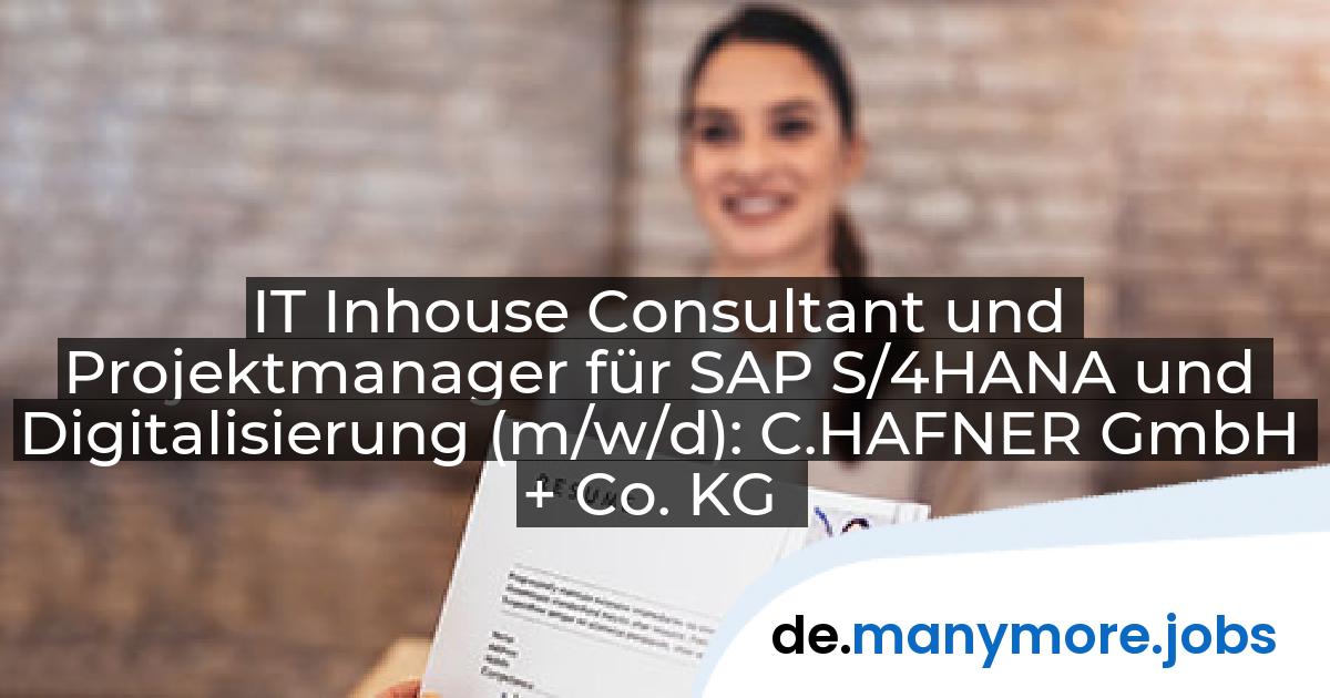 IT Inhouse Consultant und Projektmanager für SAP S/4HANA und Digitalisierung (m/w/d): C.HAFNER GmbH + Co. KG | manymore.jobs