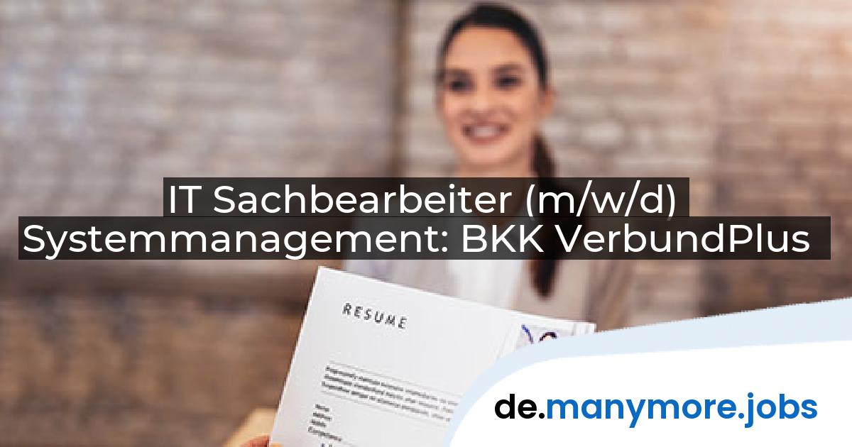 IT Sachbearbeiter (m/w/d) Systemmanagement: BKK VerbundPlus | manymore.jobs