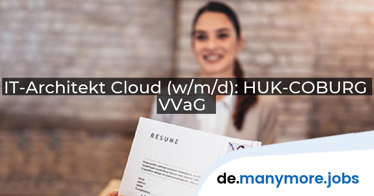 IT-Architekt Cloud (w/m/d): HUK-COBURG VVaG | manymore.jobs