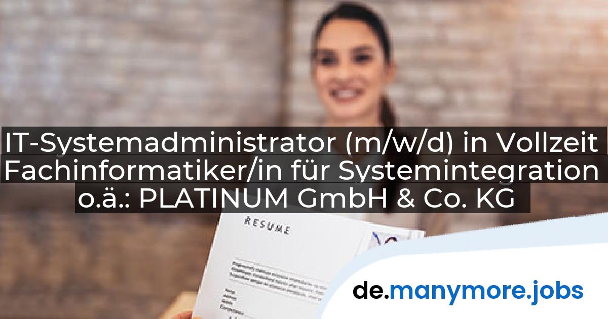 IT-Systemadministrator (m/w/d) in Vollzeit Fachinformatiker/in für Systemintegration o.ä.: PLATINUM GmbH & Co. KG | manymore.jobs