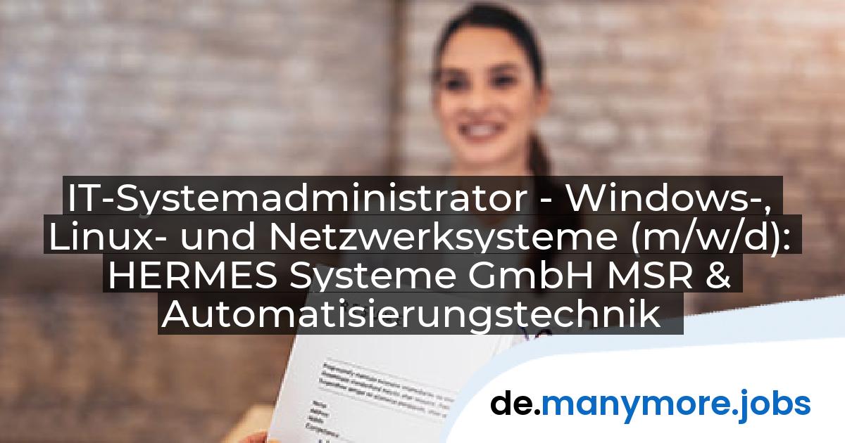 IT-Systemadministrator - Windows-, Linux- und Netzwerksysteme (m/w/d): HERMES Systeme GmbH MSR & Automatisierungstechnik | manymore.jobs