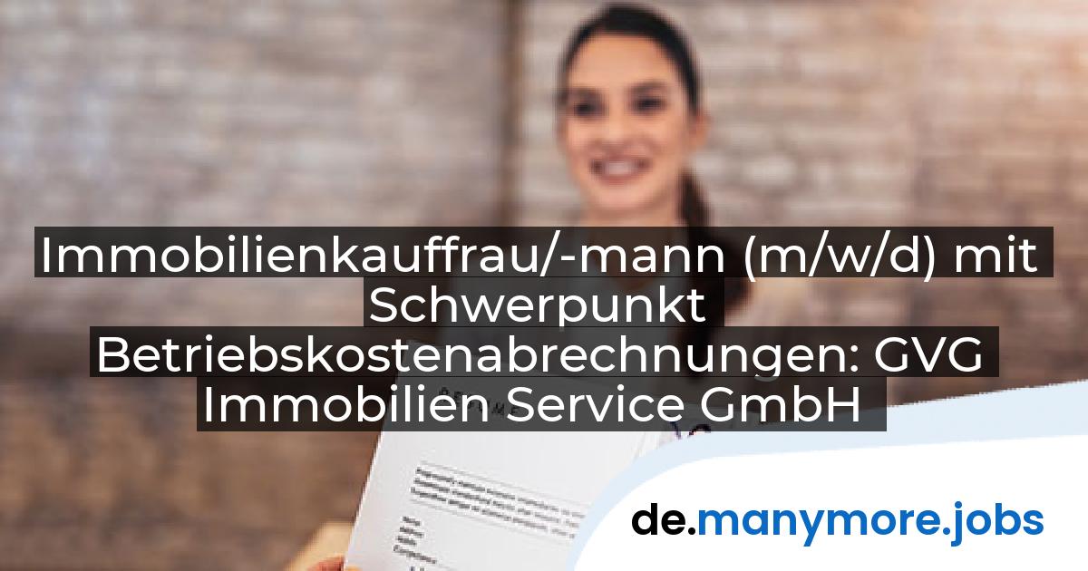 Immobilienkauffrau/-mann (m/w/d) mit Schwerpunkt Betriebskostenabrechnungen: GVG Immobilien Service GmbH | manymore.jobs