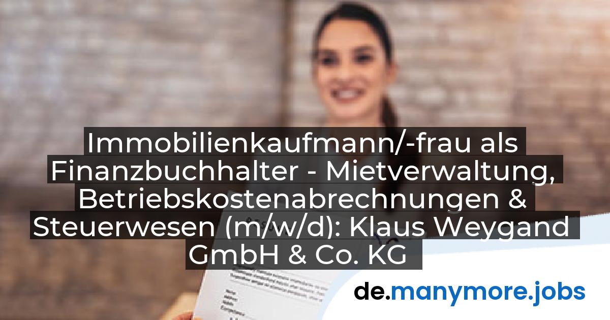 Immobilienkaufmann/-frau als Finanzbuchhalter - Mietverwaltung, Betriebskostenabrechnungen & Steuerwesen (m/w/d): Klaus Weygand GmbH & Co. KG | manymore.jobs