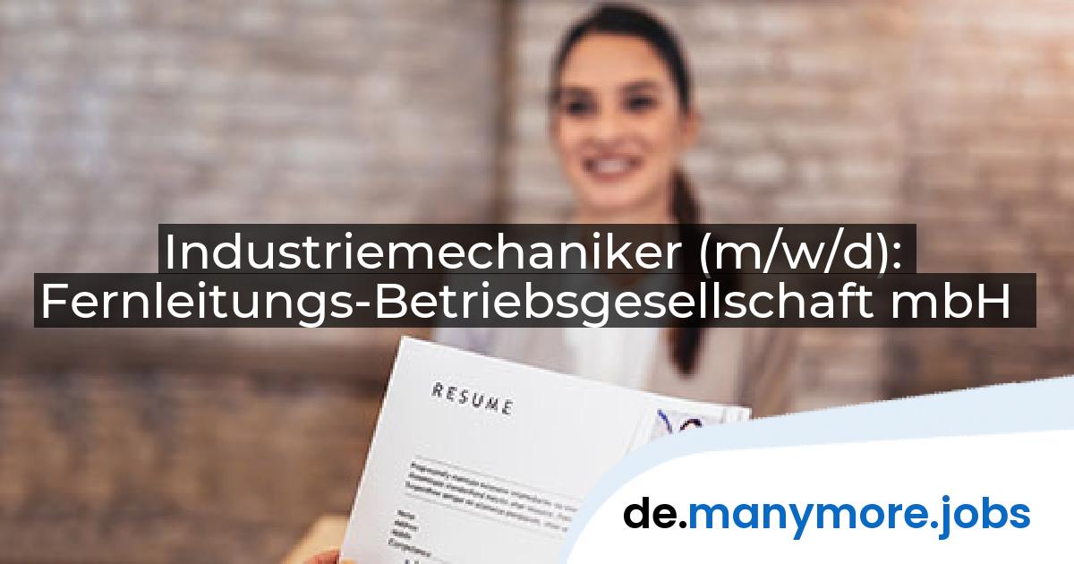 Industriemechaniker (m/w/d): Fernleitungs-Betriebsgesellschaft mbH | manymore.jobs