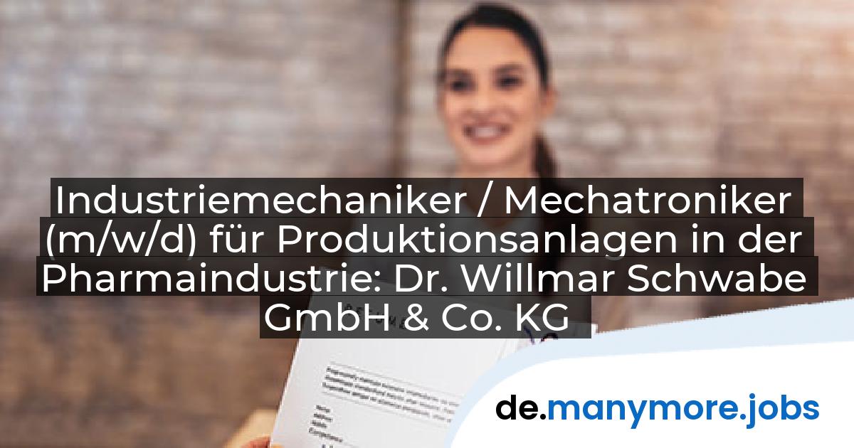 Industriemechaniker / Mechatroniker (m/w/d) für Produktionsanlagen in der Pharmaindustrie: Dr. Willmar Schwabe GmbH & Co. KG | manymore.jobs