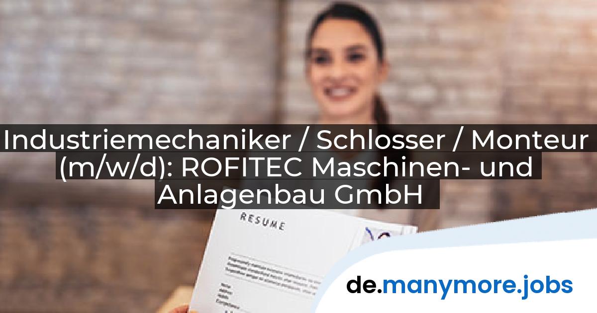 Industriemechaniker / Schlosser / Monteur (m/w/d): ROFITEC Maschinen- und Anlagenbau GmbH | manymore.jobs