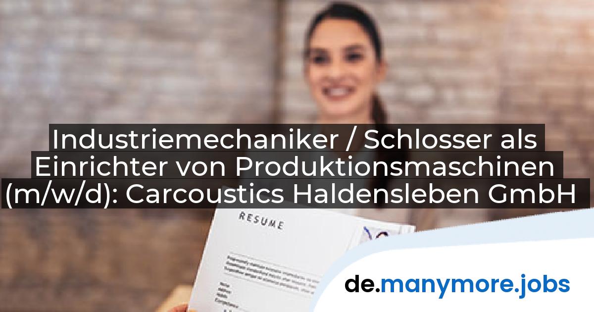 Industriemechaniker / Schlosser als Einrichter von Produktionsmaschinen (m/w/d): Carcoustics Haldensleben GmbH | manymore.jobs