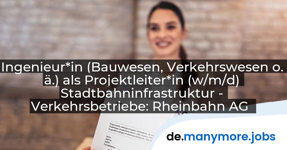 Ingenieur*in (Bauwesen, Verkehrswesen o. ä.) als Projektleiter*in (w/m/d) Stadtbahninfrastruktur - Verkehrsbetriebe: Rheinbahn AG | manymore.jobs