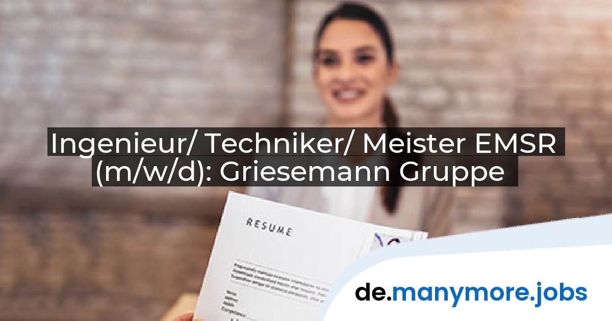 Ingenieur/ Techniker/ Meister EMSR (m/w/d): Griesemann Gruppe | manymore.jobs