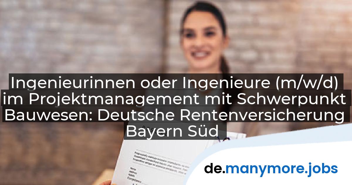 Ingenieurinnen oder Ingenieure (m/w/d) im Projektmanagement mit Schwerpunkt Bauwesen: Deutsche Rentenversicherung Bayern Süd | manymore.jobs