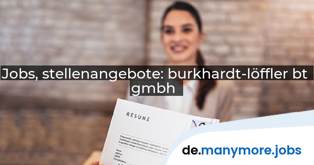 Jobs, stellenangebote: burkhardt-löffler bt gmbh | manymore.jobs