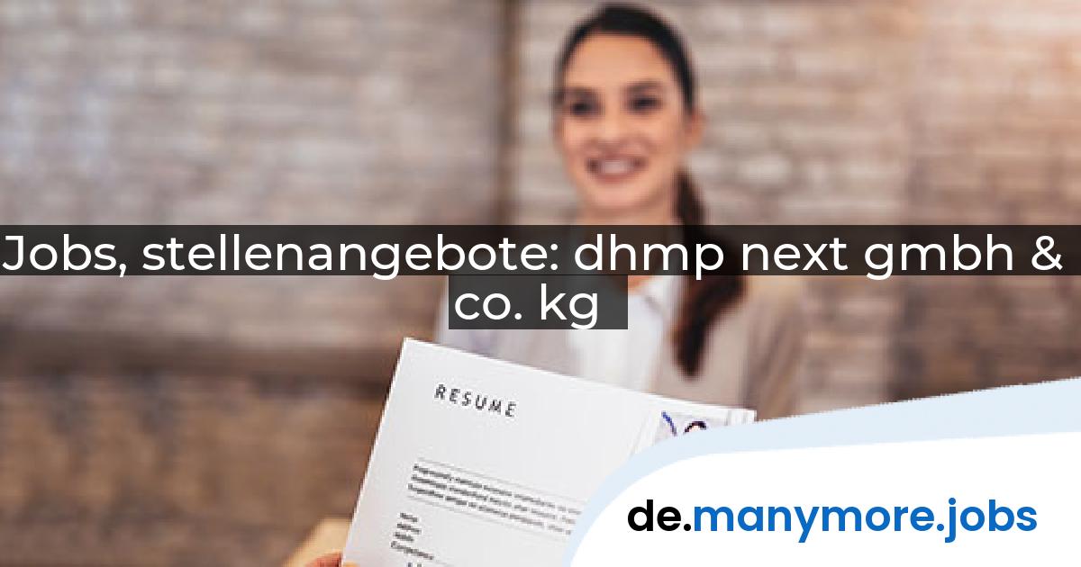 Jobs, stellenangebote: dhmp next gmbh & co. kg | manymore.jobs