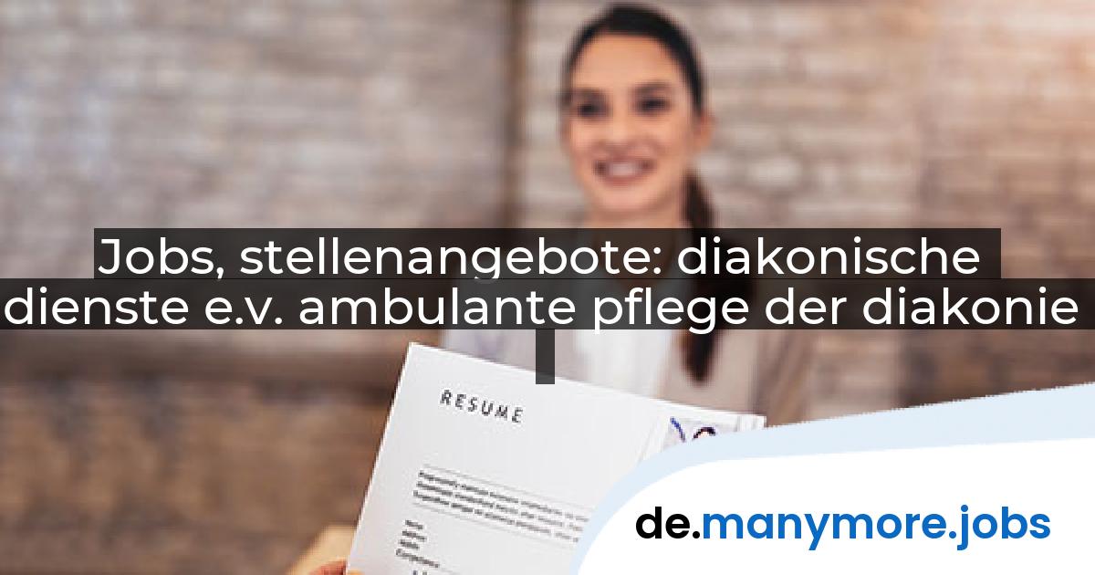 Jobs, stellenangebote: diakonische dienste e.v. ambulante pflege der diakonie | manymore.jobs