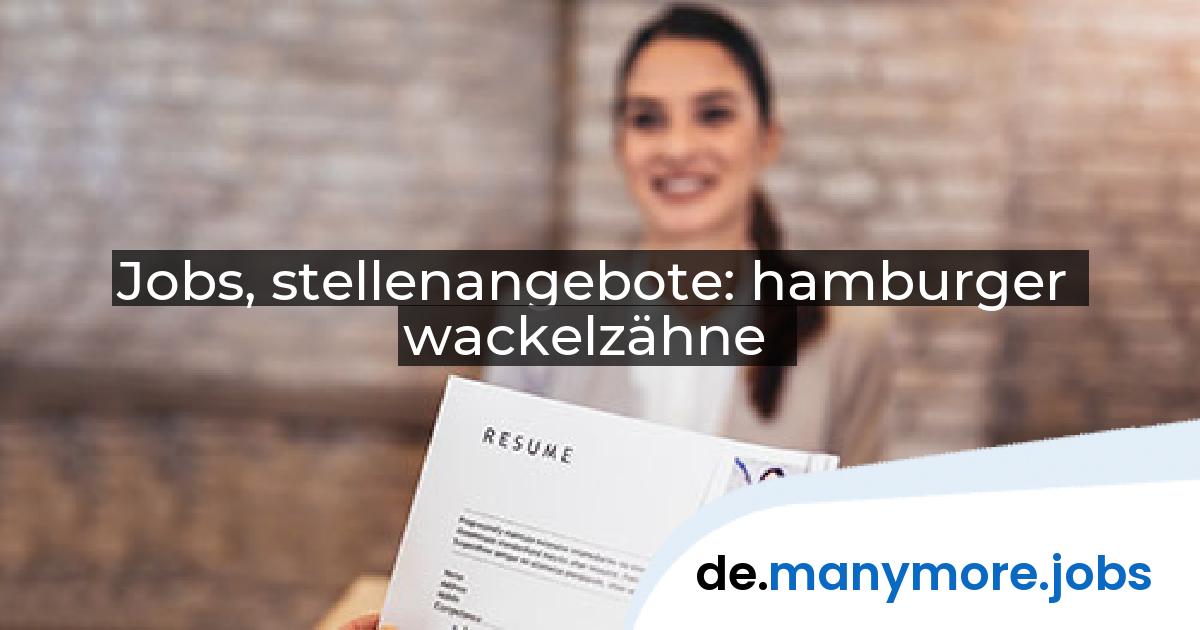 Jobs, stellenangebote: hamburger wackelzähne | manymore.jobs