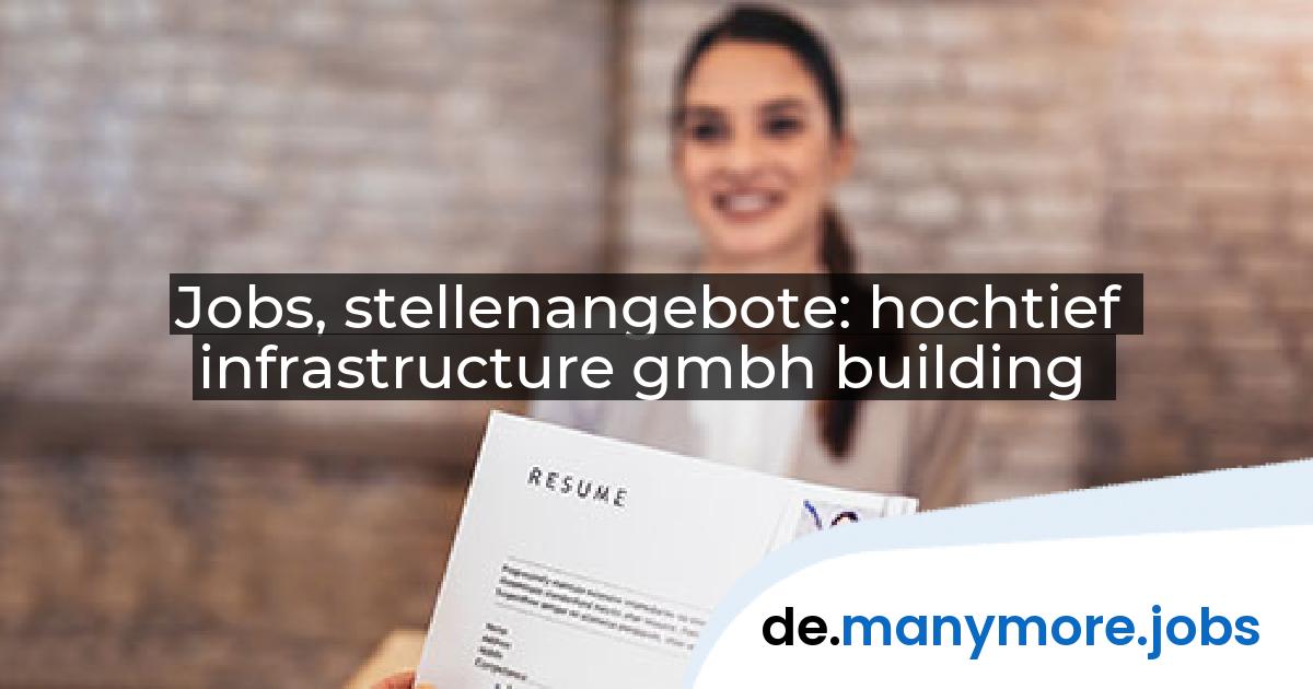 Jobs, stellenangebote: hochtief infrastructure gmbh building | manymore.jobs