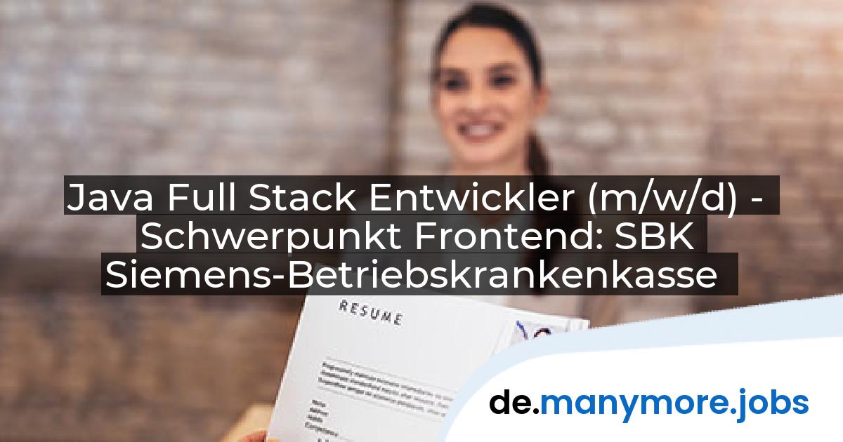 Java Full Stack Entwickler (m/w/d) - Schwerpunkt Frontend: SBK Siemens-Betriebskrankenkasse | manymore.jobs