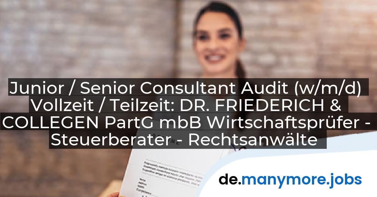 Junior / Senior Consultant Audit (w/m/d) Vollzeit / Teilzeit: DR. FRIEDERICH & COLLEGEN PartG mbB Wirtschaftsprüfer - Steuerberater - Rechtsanwälte | manymore.jobs