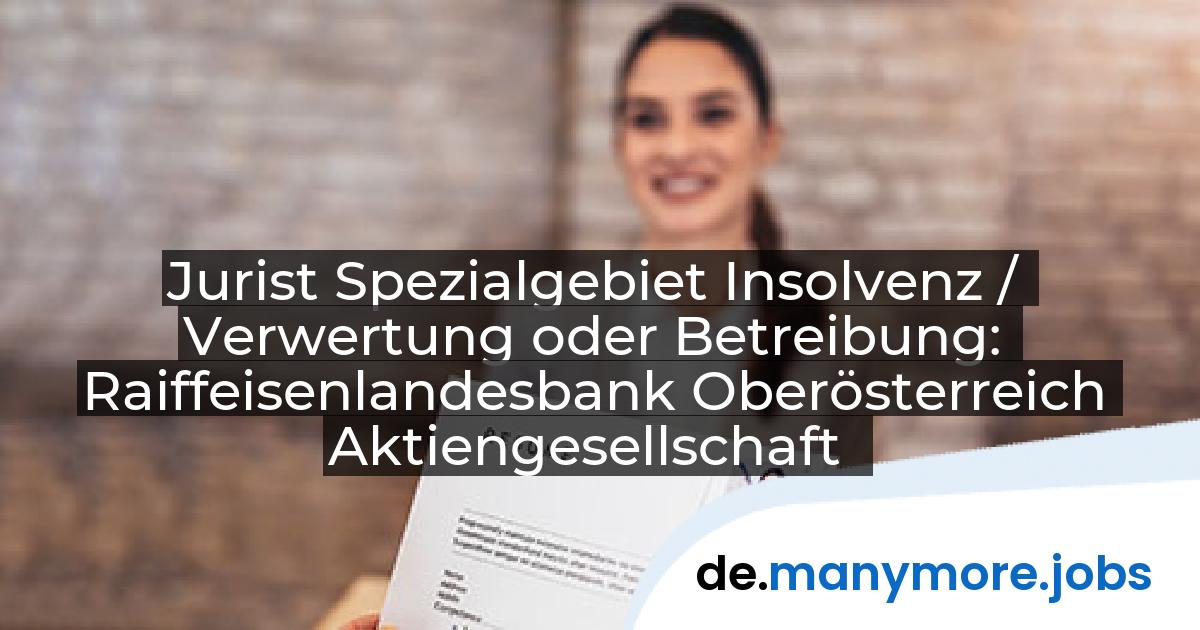 Jurist Spezialgebiet Insolvenz / Verwertung oder Betreibung: Raiffeisenlandesbank Oberösterreich Aktiengesellschaft | manymore.jobs