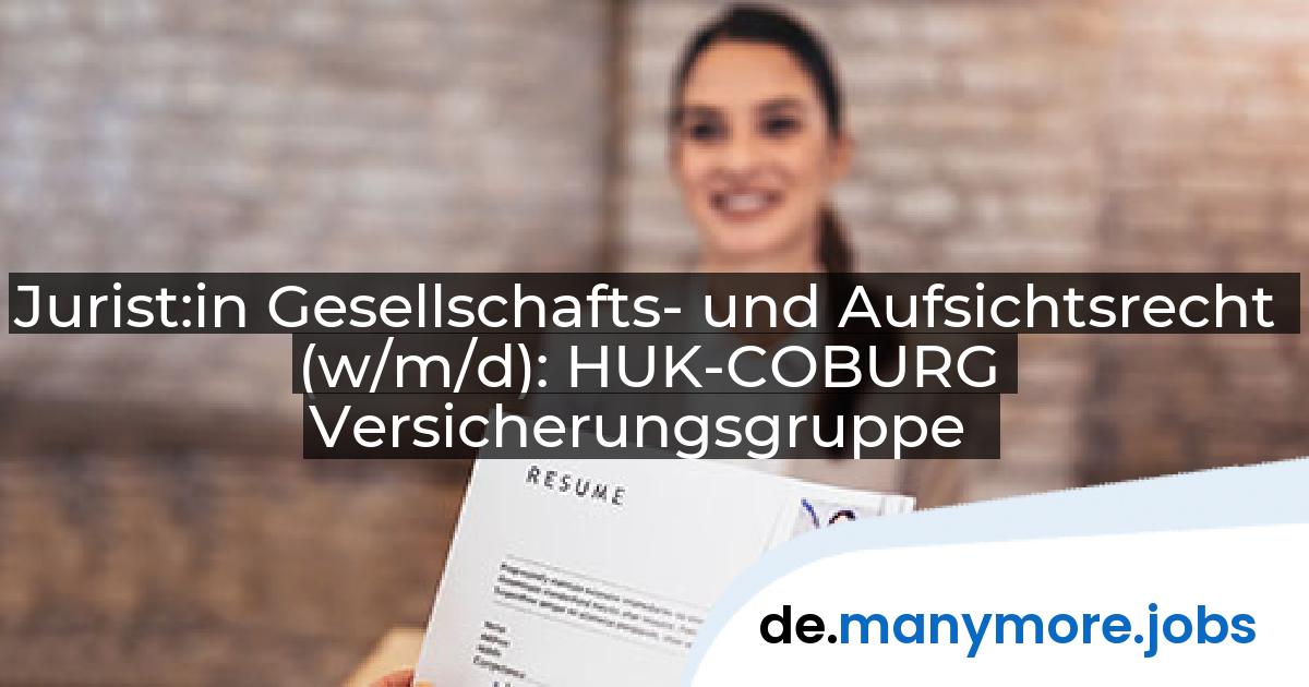 Jurist:in Gesellschafts- und Aufsichtsrecht (w/m/d): HUK-COBURG Versicherungsgruppe | manymore.jobs