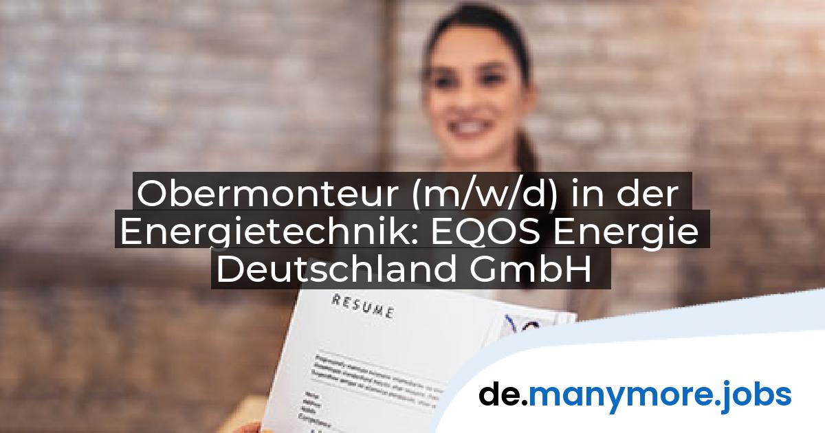 Obermonteur (m/w/d) in der Energietechnik: EQOS Energie Deutschland GmbH | manymore.jobs
