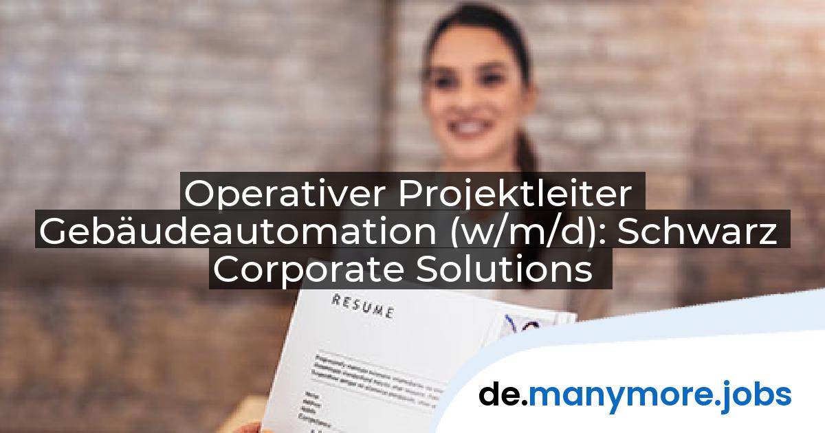 Operativer Projektleiter Gebäudeautomation (w/m/d): Schwarz Corporate Solutions | manymore.jobs