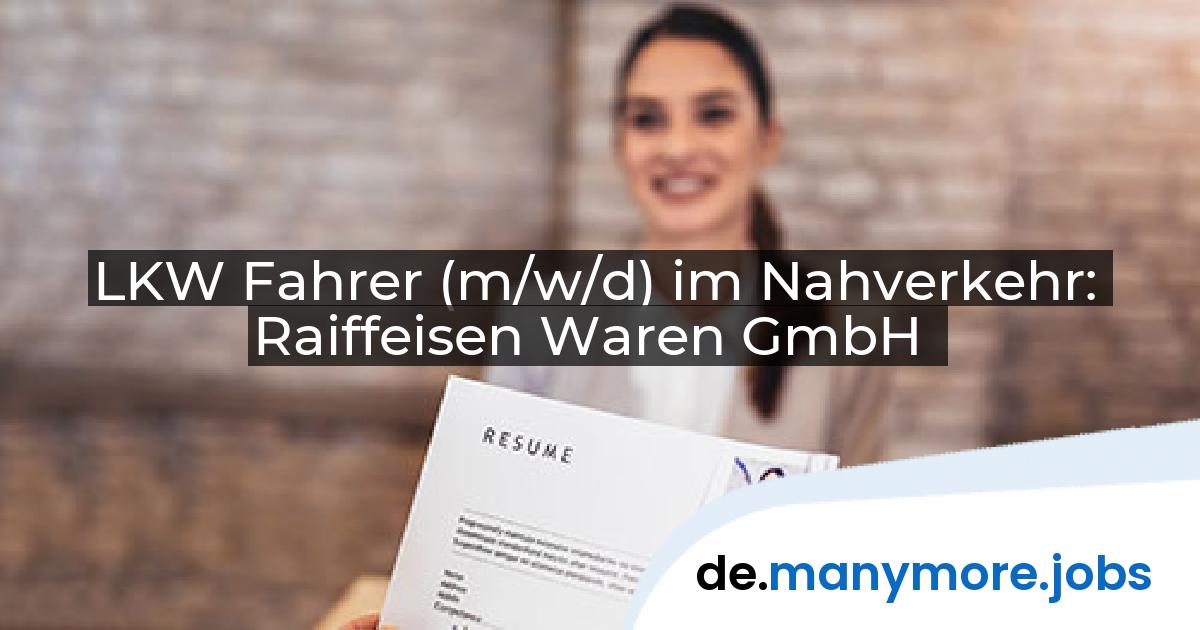 LKW Fahrer (m/w/d) im Nahverkehr: Raiffeisen Waren GmbH | manymore.jobs