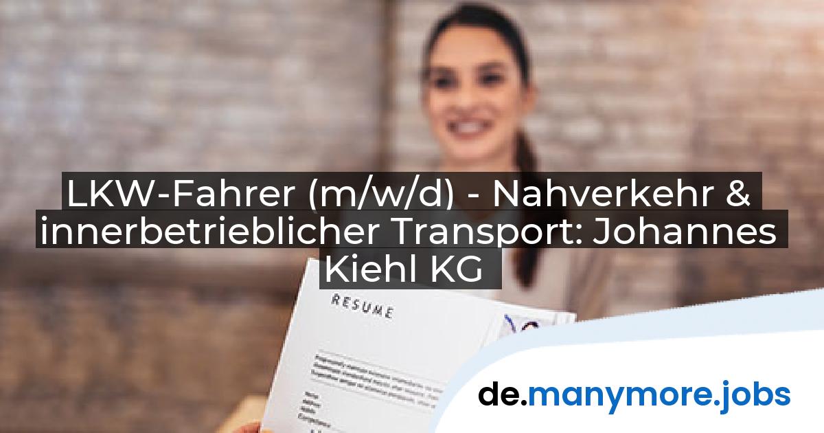LKW-Fahrer (m/w/d) - Nahverkehr & innerbetrieblicher Transport: Johannes Kiehl KG | manymore.jobs