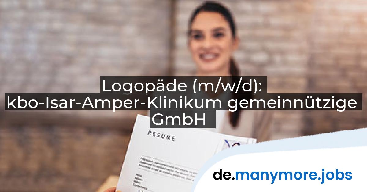 Logopäde (m/w/d): kbo-Isar-Amper-Klinikum gemeinnützige GmbH | manymore.jobs