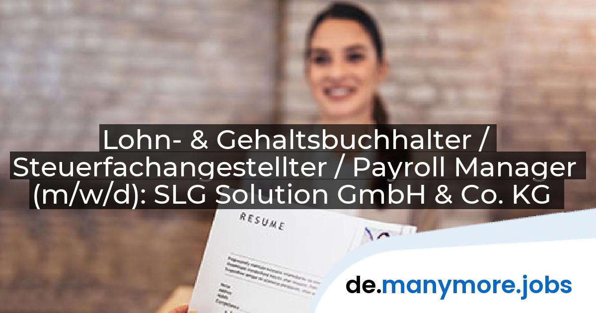 Lohn- & Gehaltsbuchhalter / Steuerfachangestellter / Payroll Manager (m/w/d): SLG Solution GmbH & Co. KG | manymore.jobs