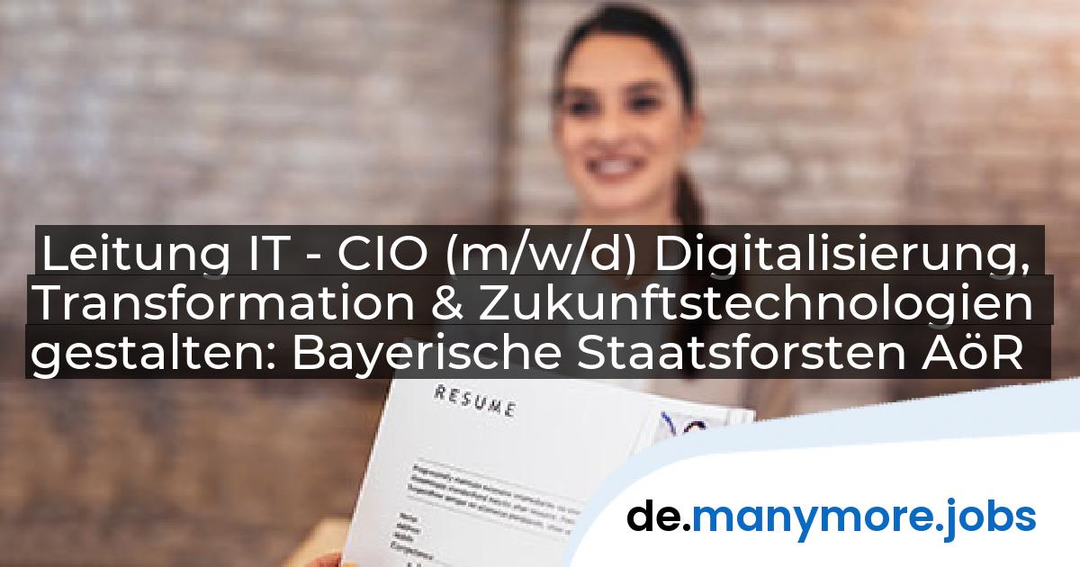 Leitung IT - CIO (m/w/d) Digitalisierung, Transformation & Zukunftstechnologien gestalten: Bayerische Staatsforsten AöR | manymore.jobs