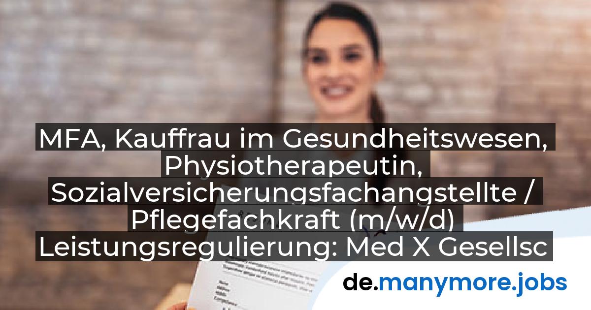 MFA, Kauffrau im Gesundheitswesen, Physiotherapeutin, Sozialversicherungsfachangstellte / Pflegefachkraft (m/w/d) Leistungsregulierung: Med X Gesellschaft für Medizinische Expertise mbH | manymore.jobs