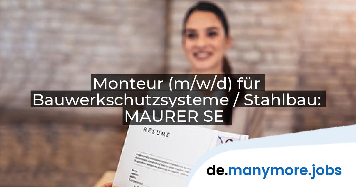Monteur (m/w/d) für Bauwerkschutzsysteme / Stahlbau: MAURER SE | manymore.jobs