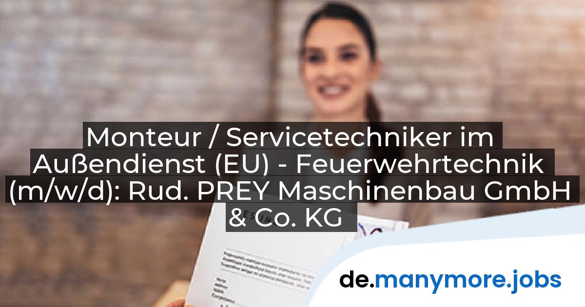 Monteur / Servicetechniker im Außendienst (EU) - Feuerwehrtechnik (m/w/d): Rud. PREY Maschinenbau GmbH & Co. KG | manymore.jobs