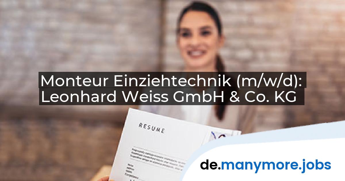 Monteur Einziehtechnik (m/w/d): Leonhard Weiss GmbH & Co. KG | manymore.jobs