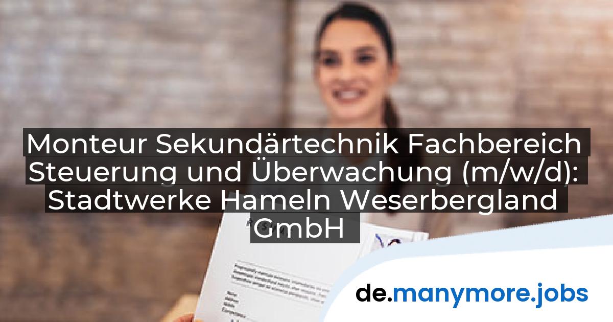 Monteur Sekundärtechnik Fachbereich Steuerung und Überwachung (m/w/d): Stadtwerke Hameln Weserbergland GmbH | manymore.jobs