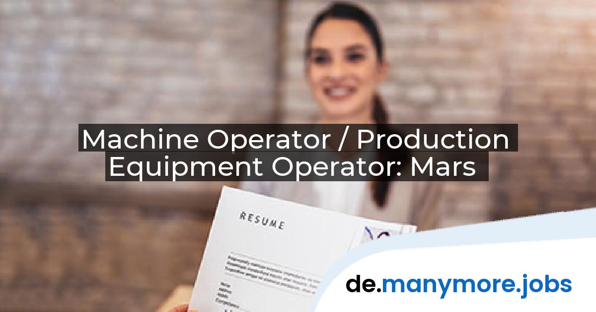 Machine Operator / Production Equipment Operator: Mars | manymore.jobs