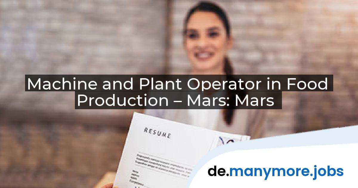 Machine and Plant Operator in Food Production – Mars: Mars | manymore.jobs