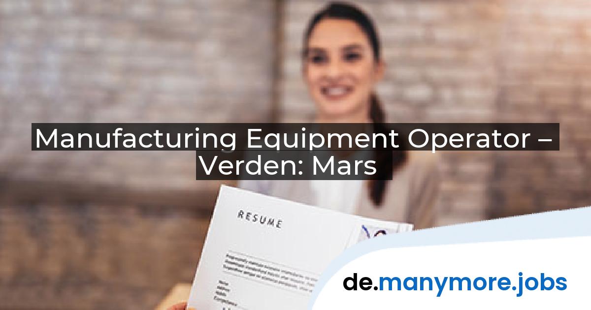 Manufacturing Equipment Operator – Verden: Mars | manymore.jobs