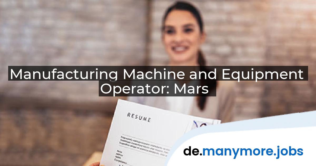 Manufacturing Machine and Equipment Operator: Mars | manymore.jobs