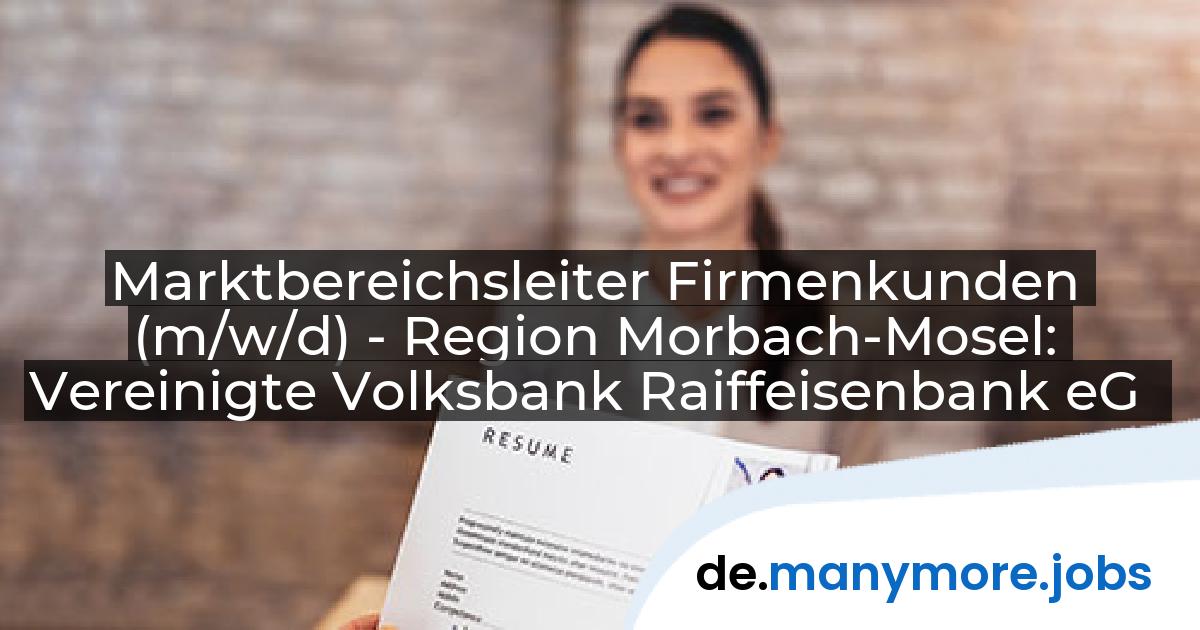 Marktbereichsleiter Firmenkunden (m/w/d) - Region Morbach-Mosel: Vereinigte Volksbank Raiffeisenbank eG | manymore.jobs