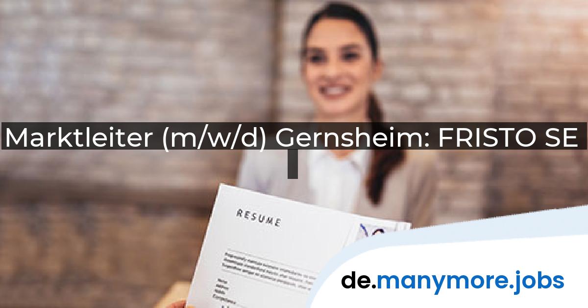 Marktleiter (m/w/d) Gernsheim: FRISTO SE | manymore.jobs