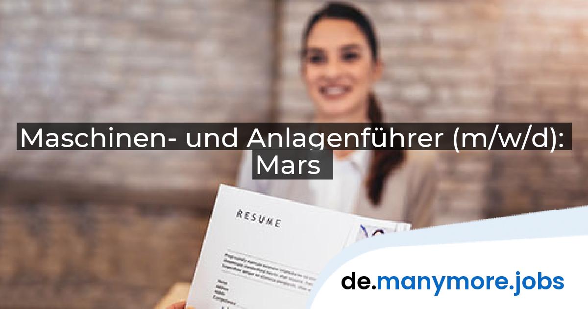 Maschinen- und Anlagenführer (m/w/d): Mars | manymore.jobs