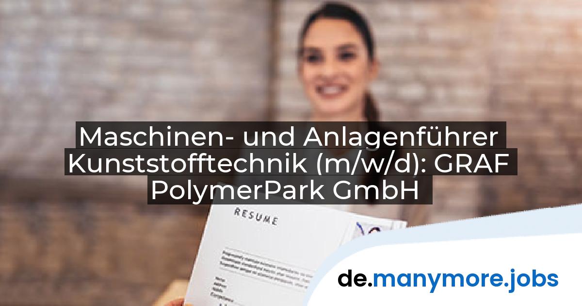 Maschinen- und Anlagenführer Kunststofftechnik (m/w/d): GRAF PolymerPark GmbH | manymore.jobs