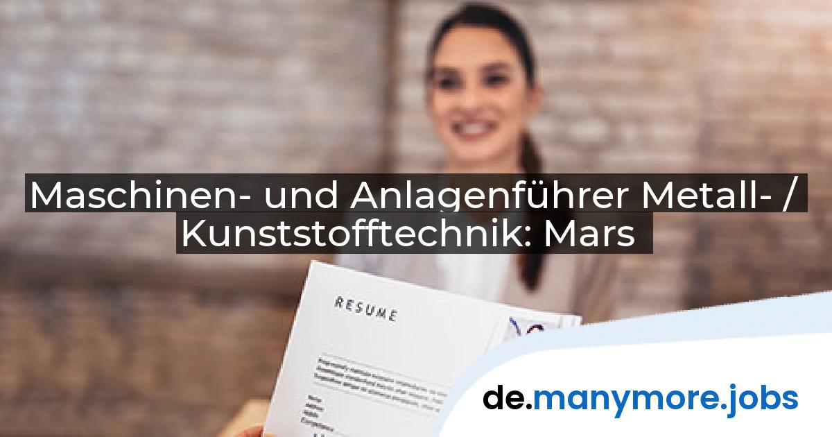 Maschinen- und Anlagenführer Metall- / Kunststofftechnik: Mars | manymore.jobs