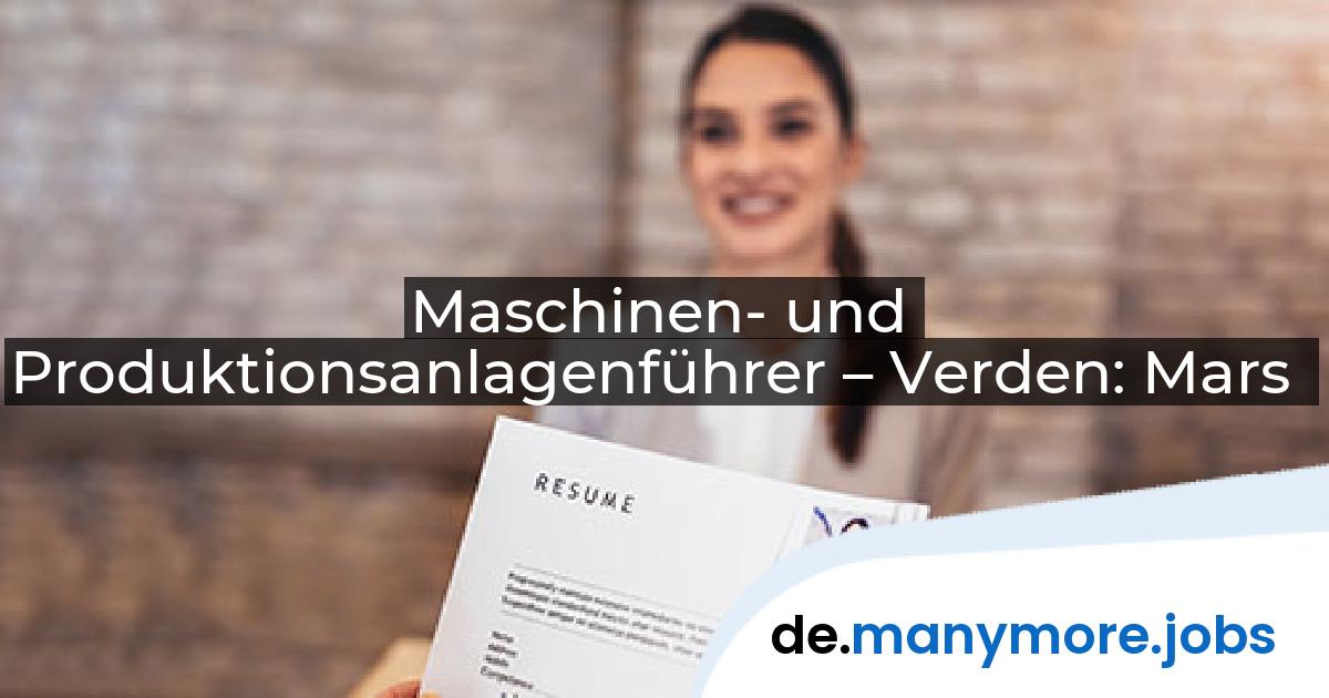 Maschinen- und Produktionsanlagenführer – Verden: Mars | manymore.jobs