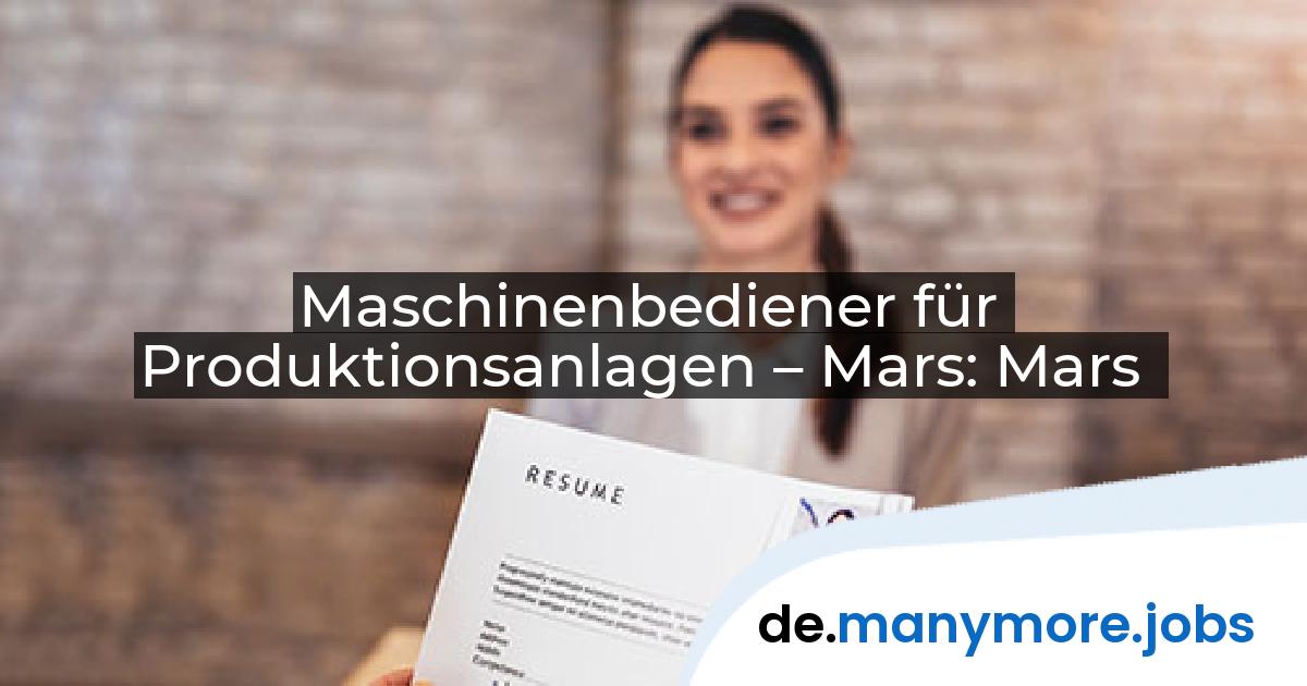 Maschinenbediener für Produktionsanlagen – Mars: Mars | manymore.jobs