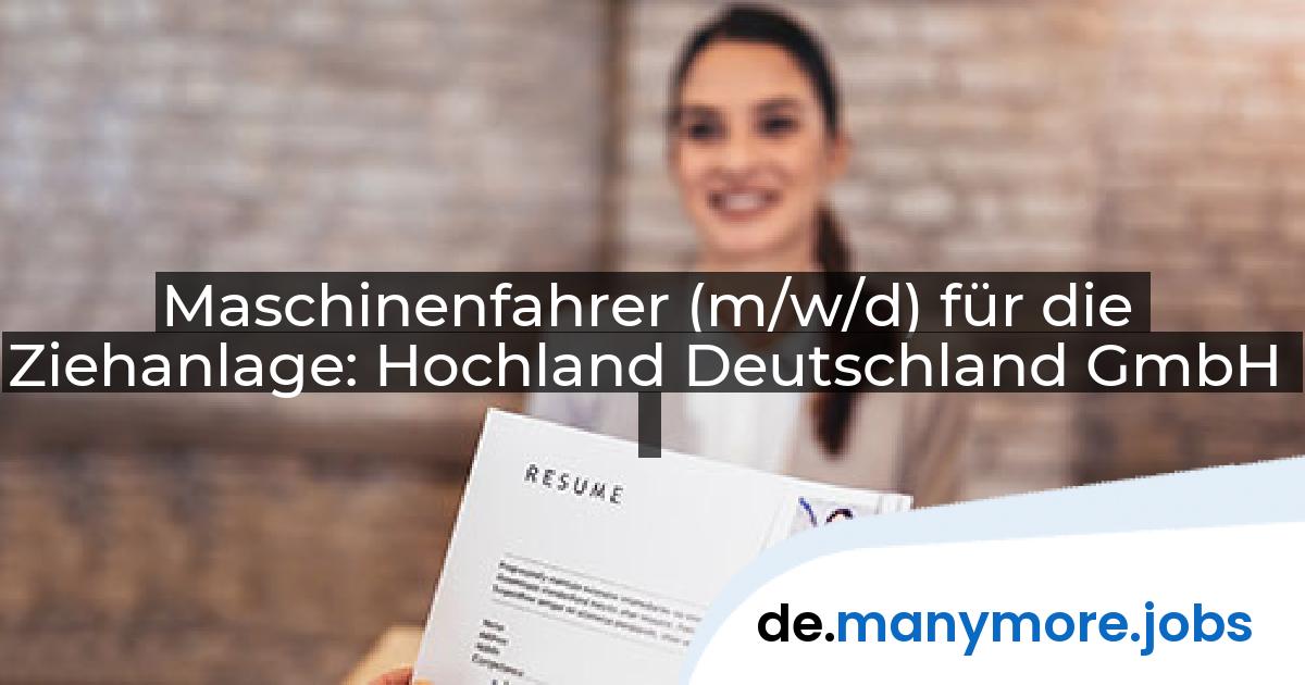 Maschinenfahrer (m/w/d) für die Ziehanlage: Hochland Deutschland GmbH | manymore.jobs