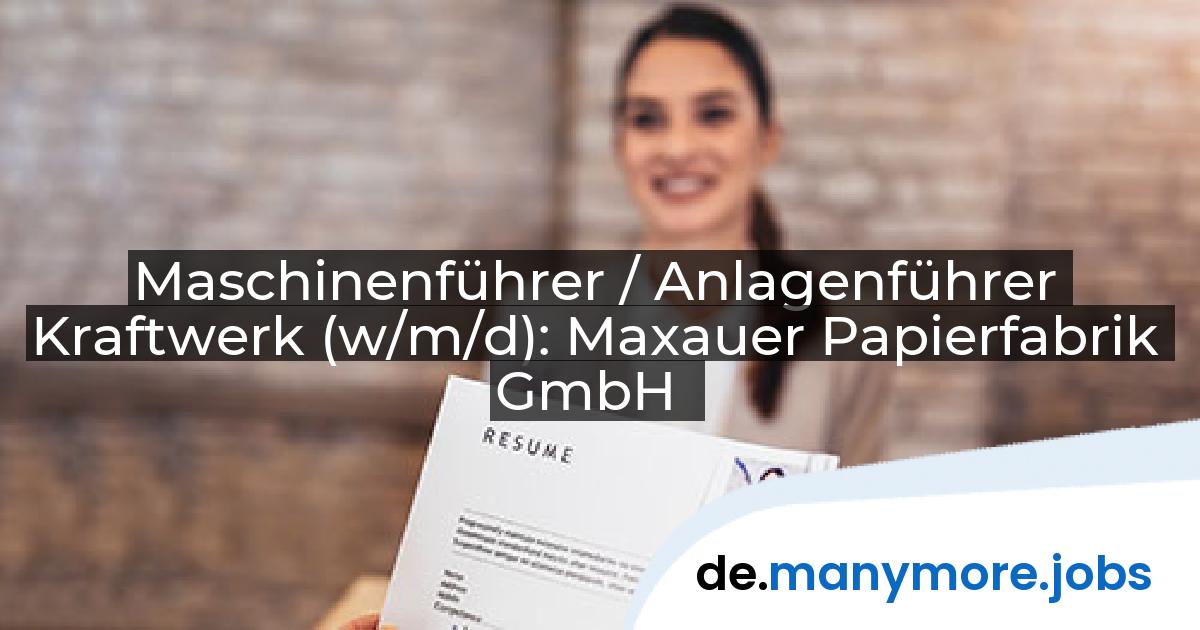 Maschinenführer / Anlagenführer Kraftwerk (w/m/d): Maxauer Papierfabrik GmbH | manymore.jobs