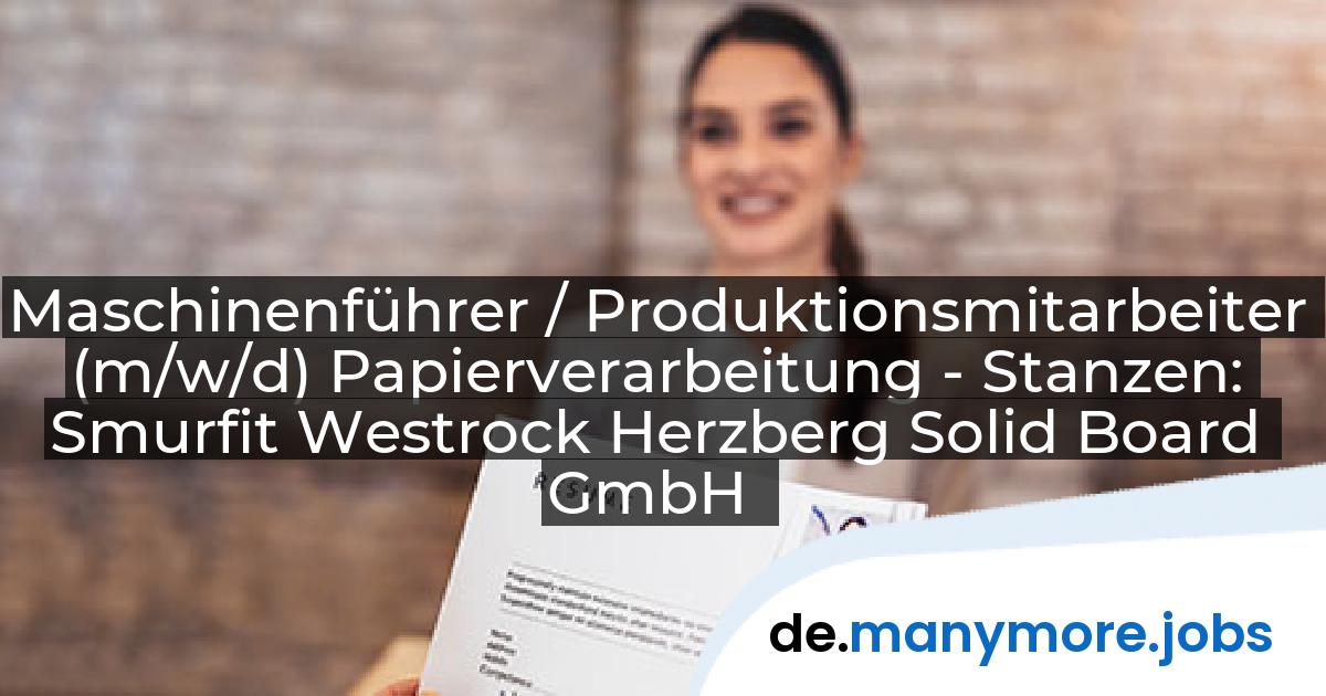 Maschinenführer / Produktionsmitarbeiter (m/w/d) Papierverarbeitung - Stanzen: Smurfit Westrock Herzberg Solid Board GmbH | manymore.jobs